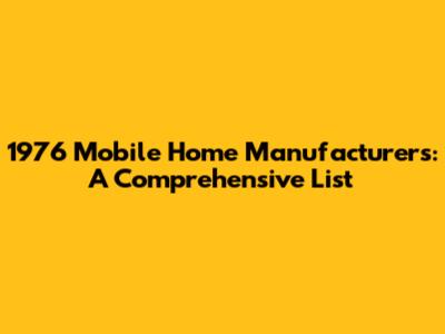 1976 Mobile Home Manufacturers: A Comprehensive List