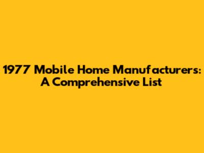 1977 Mobile Home Manufacturers: A Comprehensive List