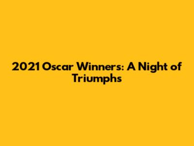 2021 Oscar Winners: A Night of Triumphs