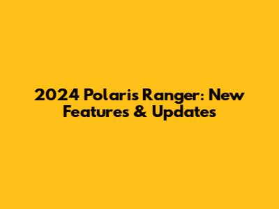 2024 Polaris Ranger: New Features & Updates