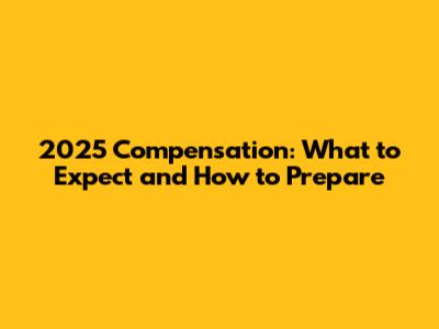2025 Compensation: What to Expect and How to Prepare