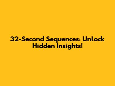 32-Second Sequences: Unlock Hidden Insights!