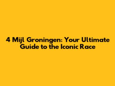 4 Mijl Groningen: Your Ultimate Guide to the Iconic Race
