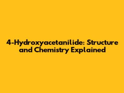 4-Hydroxyacetanilide: Structure and Chemistry Explained