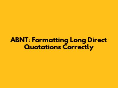 ABNT: Formatting Long Direct Quotations Correctly