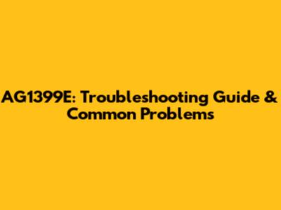 AG1399E: Troubleshooting Guide & Common Problems