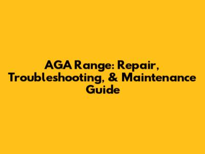 AGA Range: Repair, Troubleshooting, & Maintenance Guide