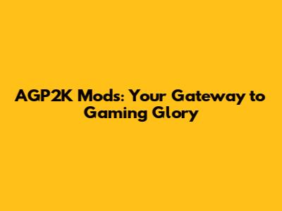 AGP2K Mods: Your Gateway to Gaming Glory