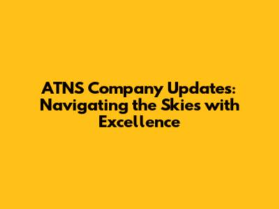 ATNS Company Updates: Navigating the Skies with Excellence