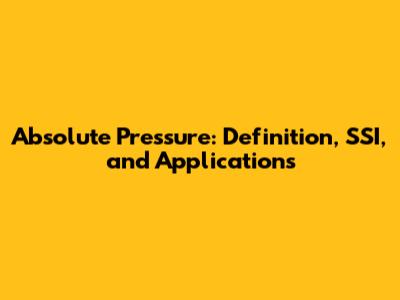 Absolute Pressure: Definition, SSI, and Applications