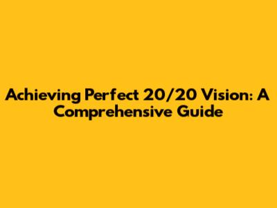 Achieving Perfect 20/20 Vision: A Comprehensive Guide