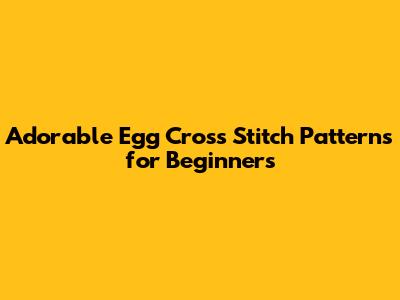 Adorable Egg Cross Stitch Patterns for Beginners
