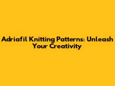 Adriafil Knitting Patterns: Unleash Your Creativity