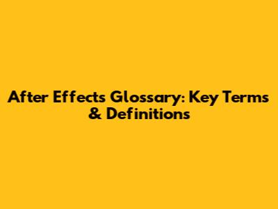 After Effects Glossary: Key Terms & Definitions