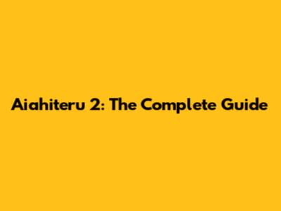 Aiahiteru 2: The Complete Guide