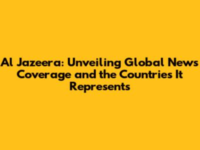Al Jazeera: Unveiling Global News Coverage and the Countries It Represents