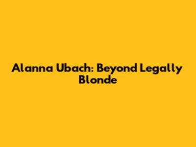 Alanna Ubach: Beyond 'Legally Blonde'
