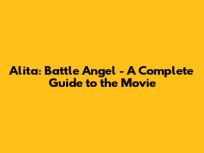 Alita: Battle Angel - A Complete Guide to the Movie