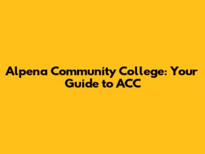Alpena Community College: Your Guide to ACC