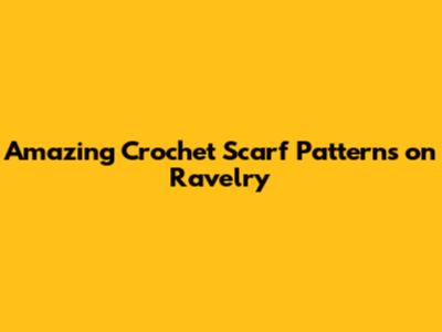 Amazing Crochet Scarf Patterns on Ravelry