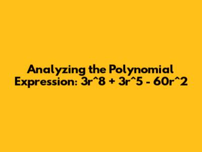Analyzing the Polynomial Expression: 3r^8 + 3r^5 - 60r^2