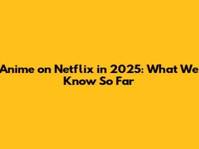 Anime on Netflix in 2025: What We Know So Far