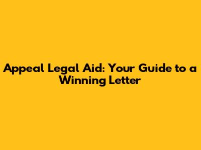 Appeal Legal Aid: Your Guide to a Winning Letter