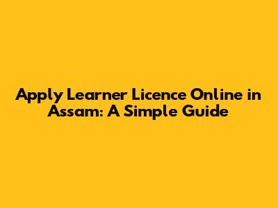 Apply Learner Licence Online in Assam: A Simple Guide