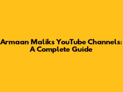 Armaan Malik's YouTube Channels: A Complete Guide