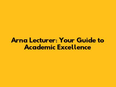 Arna Lecturer: Your Guide to Academic Excellence