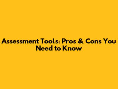 Assessment Tools: Pros & Cons You Need to Know