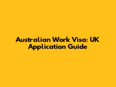 Australian Work Visa: UK Application Guide