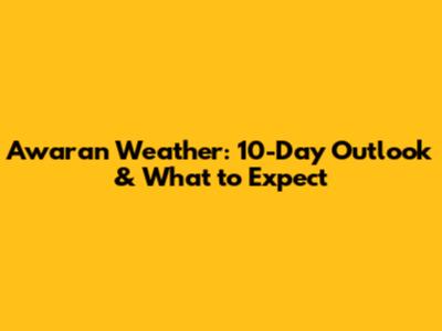 Awaran Weather: 10-Day Outlook & What to Expect