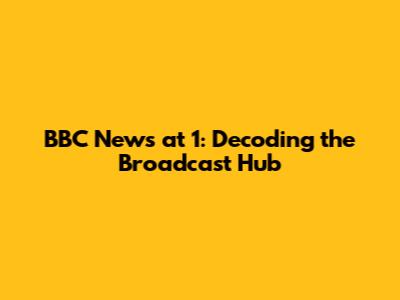 BBC News at 1: Decoding the Broadcast Hub