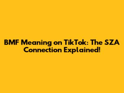 BMF Meaning on TikTok: The SZA Connection Explained!