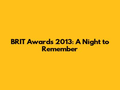 BRIT Awards 2013: A Night to Remember
