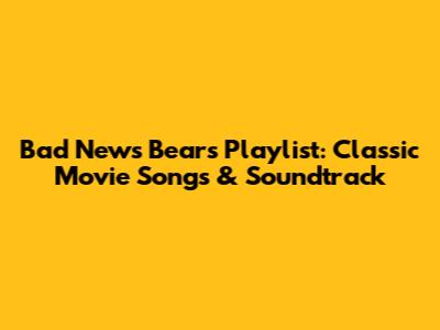 Bad News Bears Playlist: Classic Movie Songs & Soundtrack