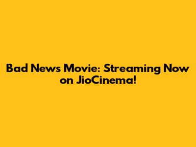 Bad News Movie: Streaming Now on JioCinema!