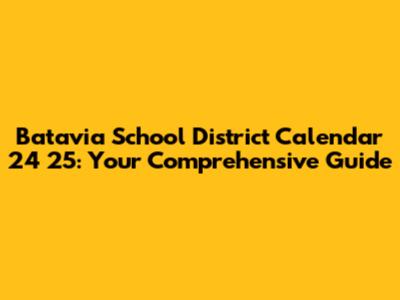 Batavia School District Calendar 24 25: Your Comprehensive Guide