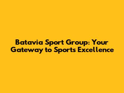 Batavia Sport Group: Your Gateway to Sports Excellence