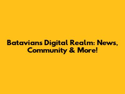 Batavian's Digital Realm: News, Community & More!