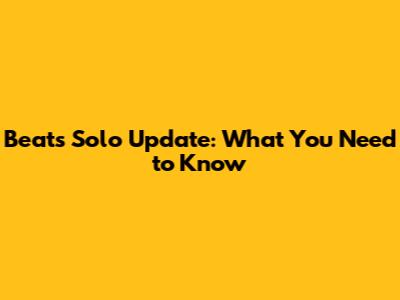 Beats Solo Update: What You Need to Know