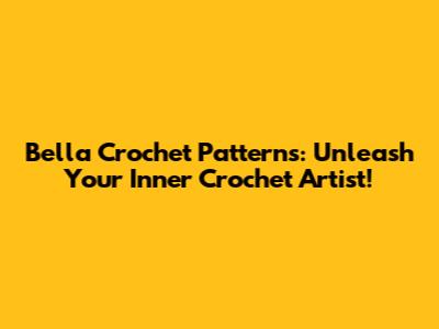 Bella Crochet Patterns: Unleash Your Inner Crochet Artist!
