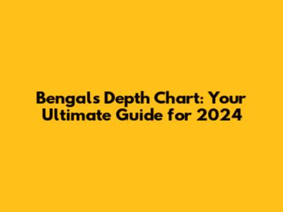 Bengals Depth Chart: Your Ultimate Guide for 2024