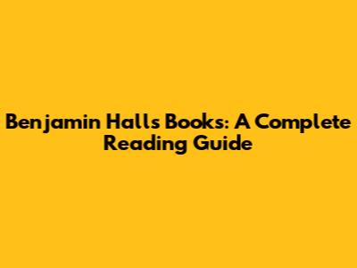 Benjamin Hall's Books: A Complete Reading Guide