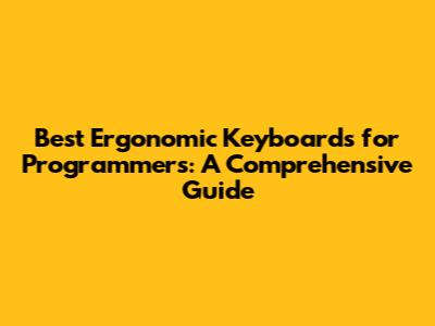 Best Ergonomic Keyboards for Programmers: A Comprehensive Guide