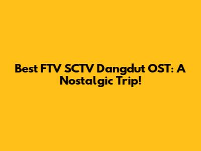 Best FTV SCTV Dangdut OST: A Nostalgic Trip!