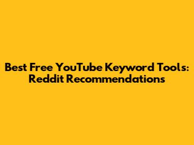 Best Free YouTube Keyword Tools: Reddit Recommendations