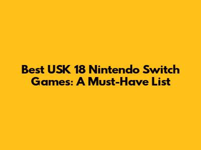 Best USK 18 Nintendo Switch Games: A Must-Have List