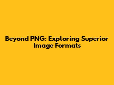 Beyond PNG: Exploring Superior Image Formats